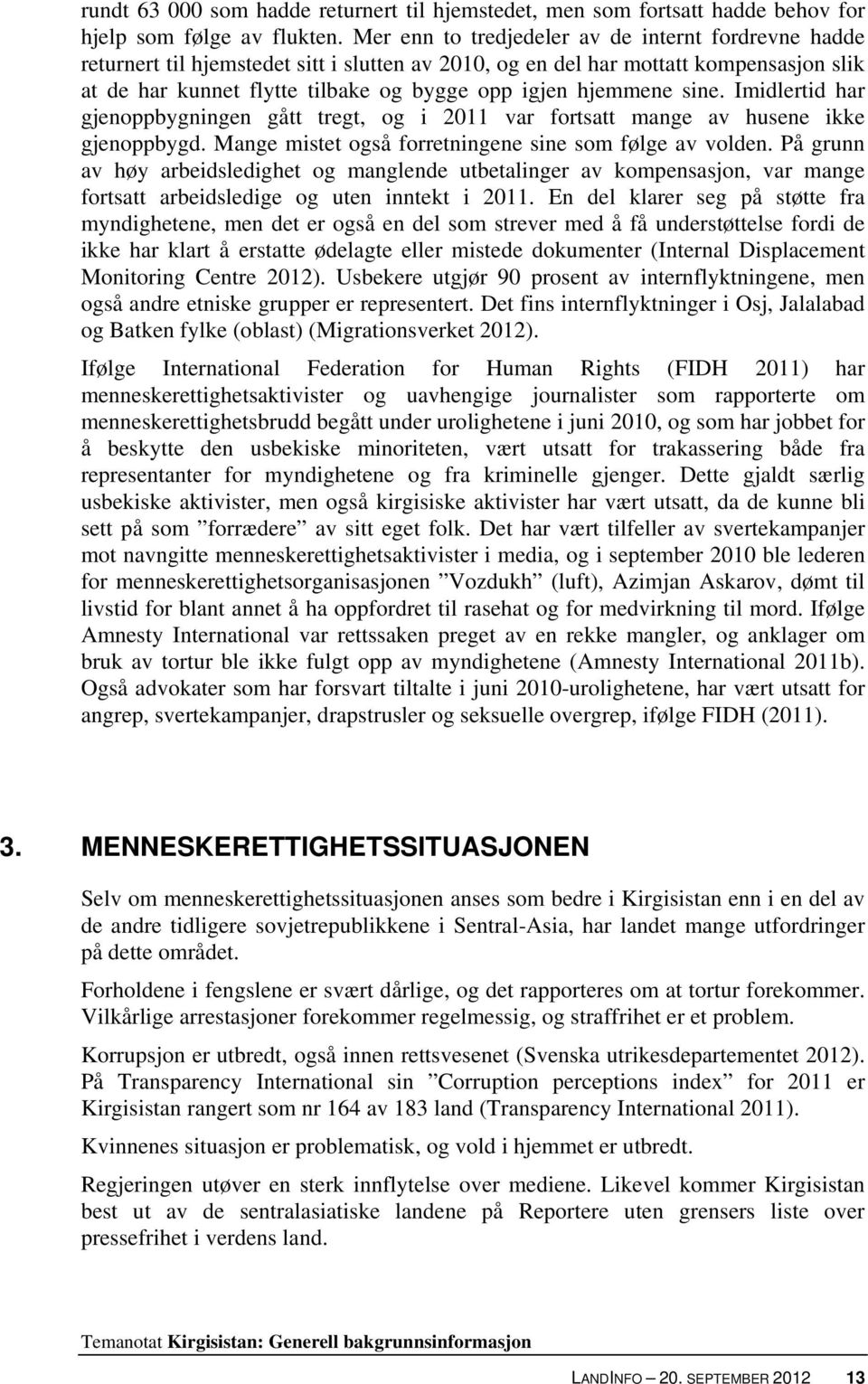 hjemmene sine. Imidlertid har gjenoppbygningen gått tregt, og i 2011 var fortsatt mange av husene ikke gjenoppbygd. Mange mistet også forretningene sine som følge av volden.