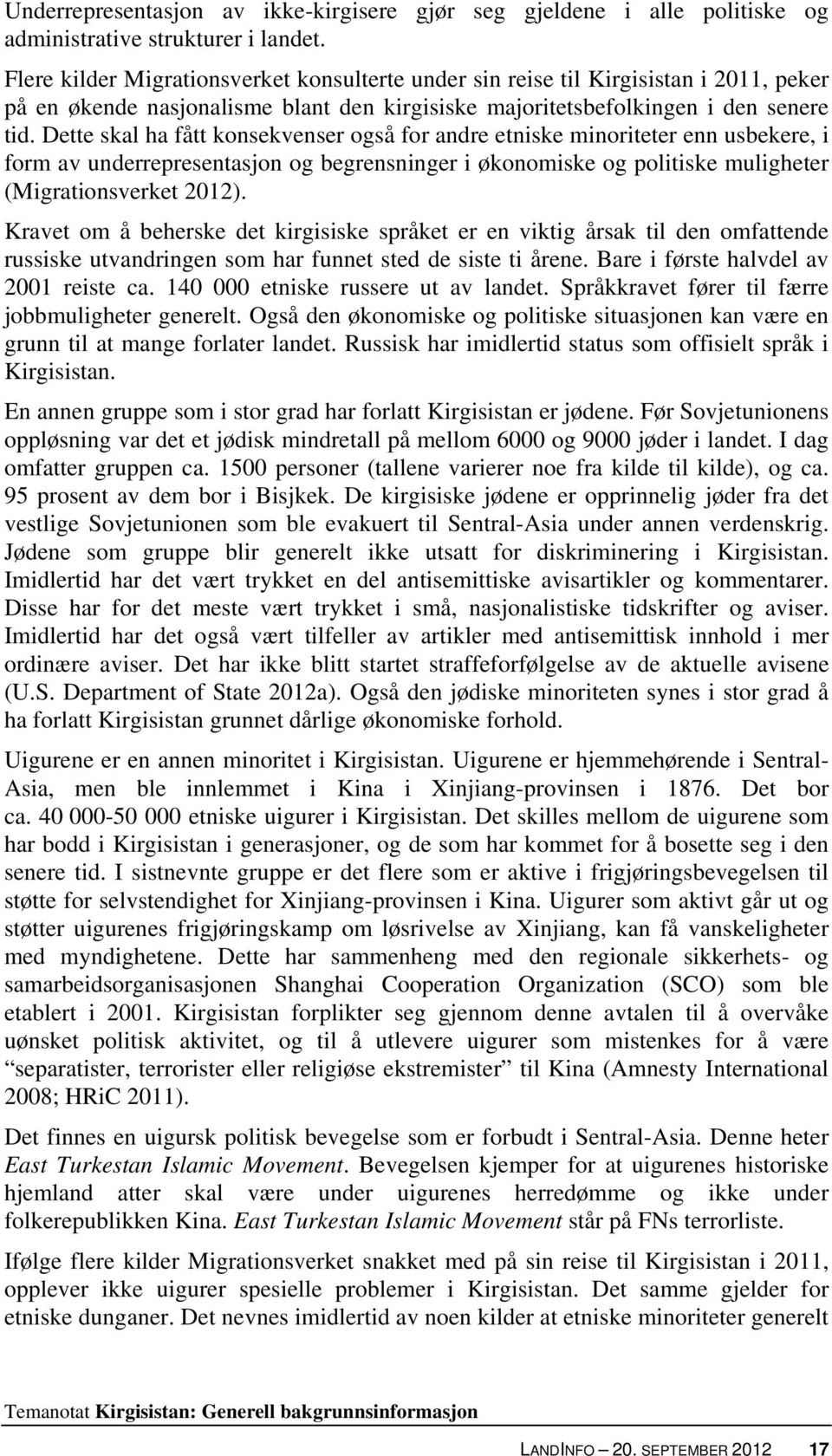 Dette skal ha fått konsekvenser også for andre etniske minoriteter enn usbekere, i form av underrepresentasjon og begrensninger i økonomiske og politiske muligheter (Migrationsverket 2012).