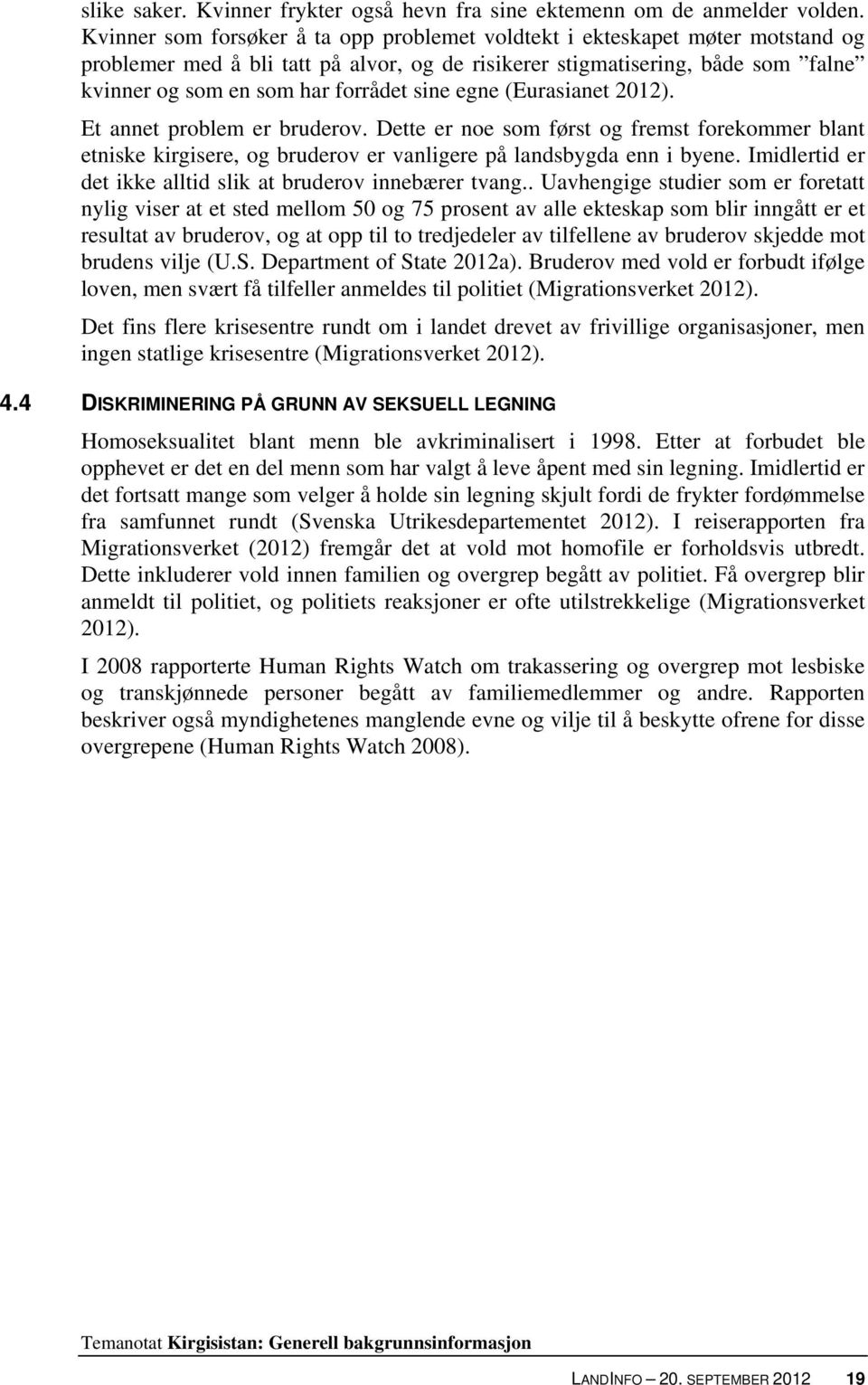 sine egne (Eurasianet 2012). Et annet problem er bruderov. Dette er noe som først og fremst forekommer blant etniske kirgisere, og bruderov er vanligere på landsbygda enn i byene.