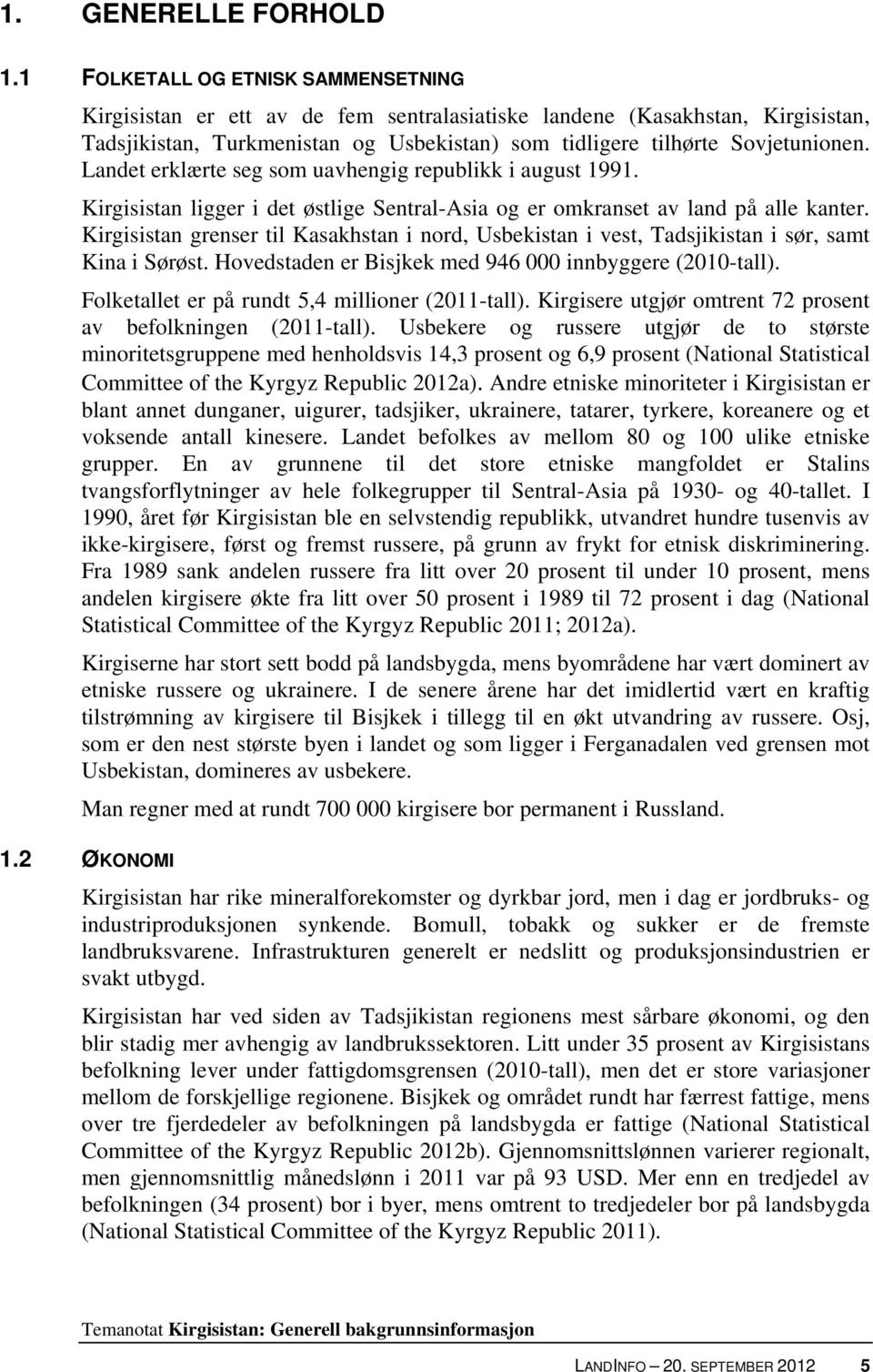 Landet erklærte seg som uavhengig republikk i august 1991. Kirgisistan ligger i det østlige Sentral-Asia og er omkranset av land på alle kanter.