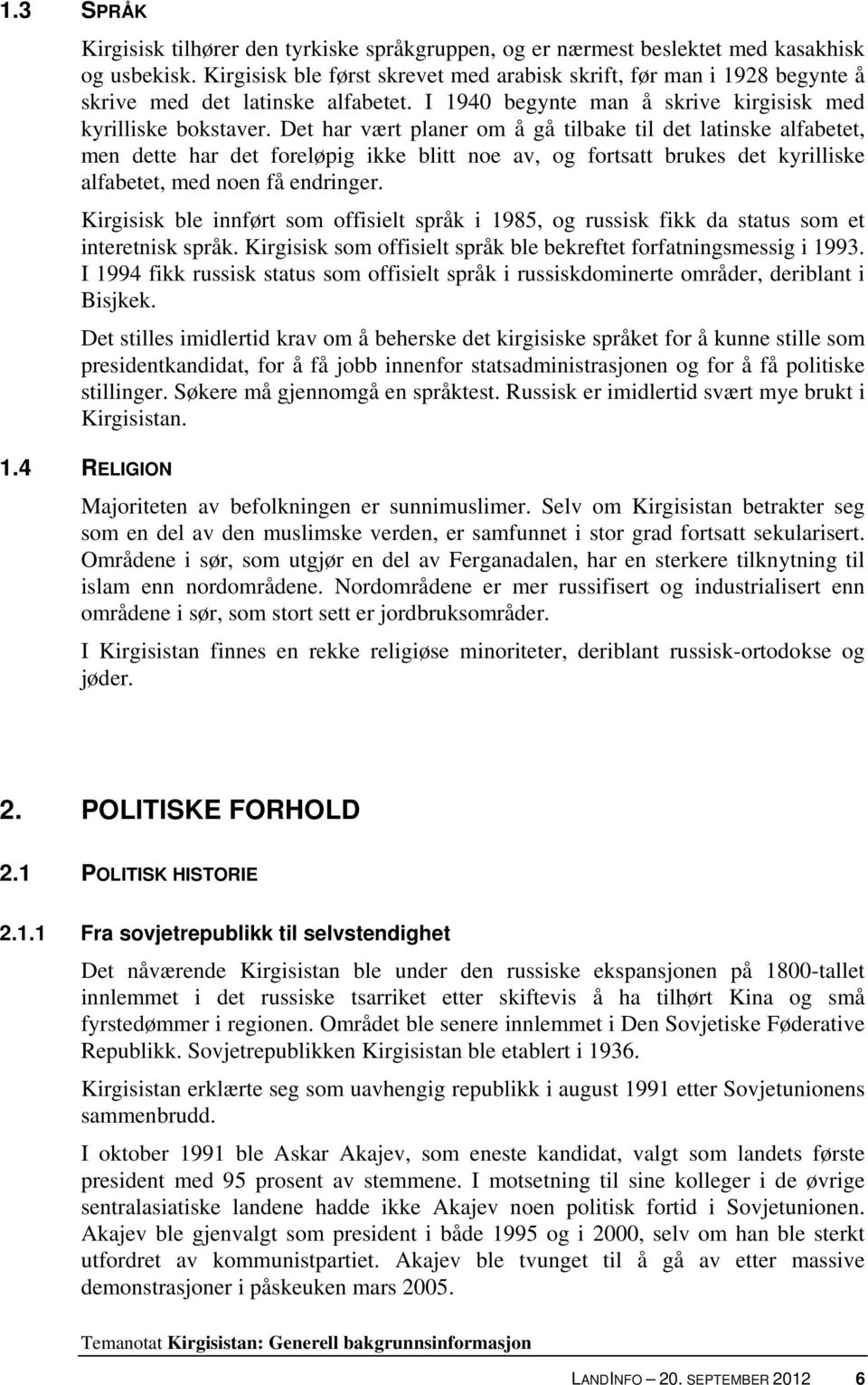 Det har vært planer om å gå tilbake til det latinske alfabetet, men dette har det foreløpig ikke blitt noe av, og fortsatt brukes det kyrilliske alfabetet, med noen få endringer.