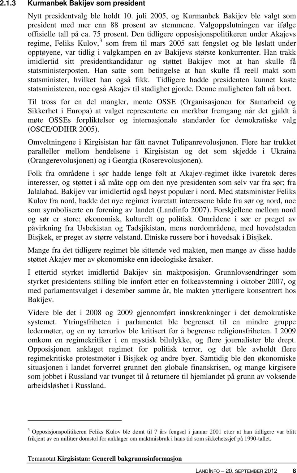 Den tidligere opposisjonspolitikeren under Akajevs regime, Feliks Kulov, 3 som frem til mars 2005 satt fengslet og ble løslatt under opptøyene, var tidlig i valgkampen en av Bakijevs største