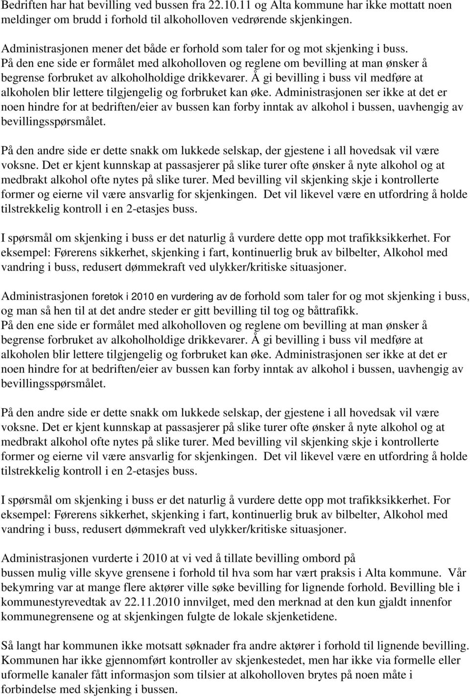 På den ene side er formålet med alkoholloven og reglene om bevilling at man ønsker å begrense forbruket av alkoholholdige drikkevarer.