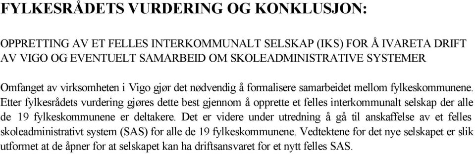 Etter fylkesrådets vurdering gjøres dette best gjennom å opprette et felles interkommunalt selskap der alle de 19 fylkeskommunene er deltakere.