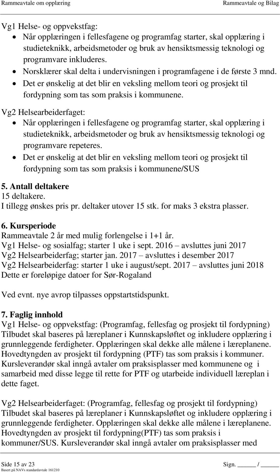 Vg2 Helsearbeiderfaget: Når opplæringen i fellesfagene og programfag starter, skal opplæring i studieteknikk, arbeidsmetoder og bruk av hensiktsmessig teknologi og programvare repeteres.