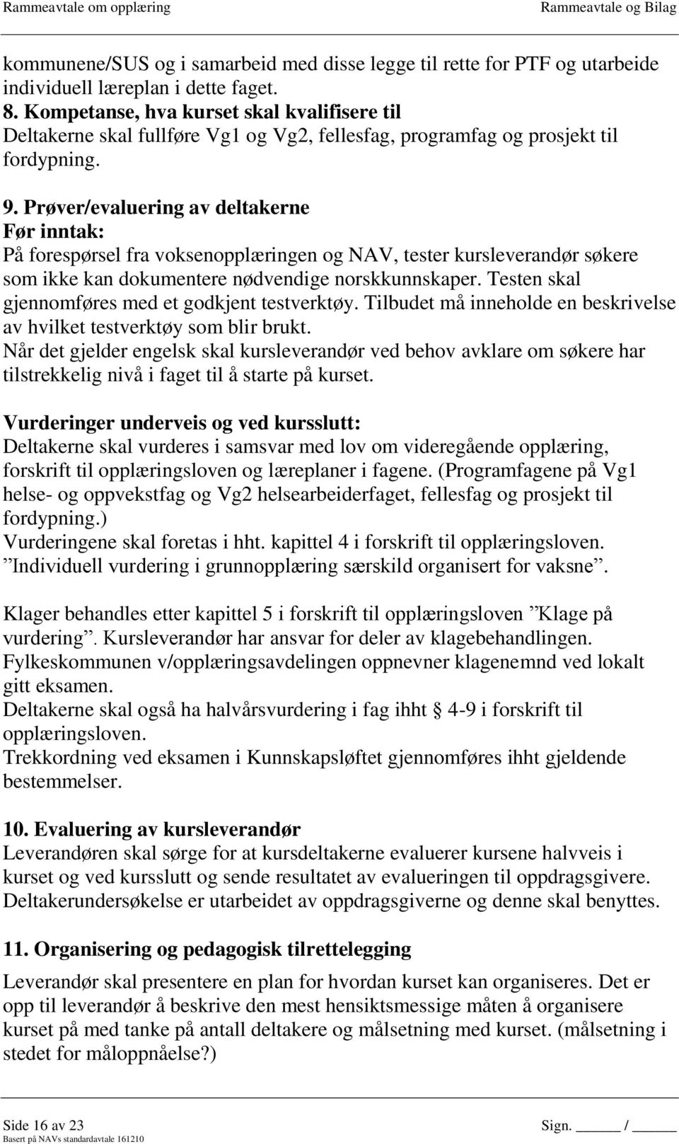 Prøver/evaluering av deltakerne Før inntak: På forespørsel fra voksenopplæringen og NAV, tester kursleverandør søkere som ikke kan dokumentere nødvendige norskkunnskaper.