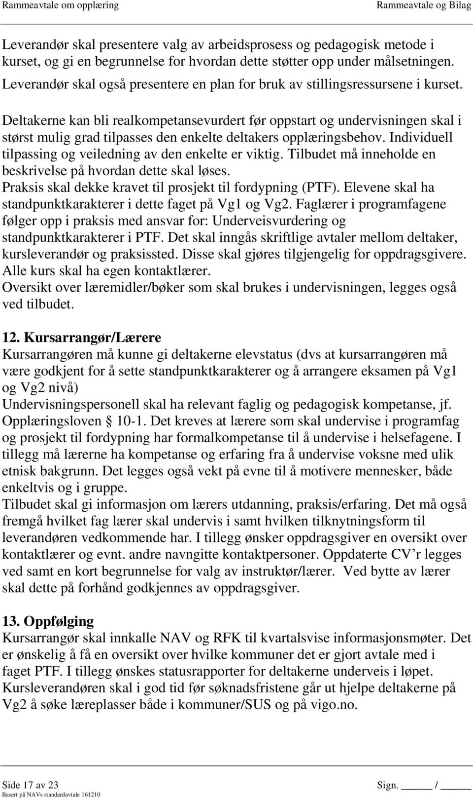 Deltakerne kan bli realkompetansevurdert før oppstart og undervisningen skal i størst mulig grad tilpasses den enkelte deltakers opplæringsbehov.