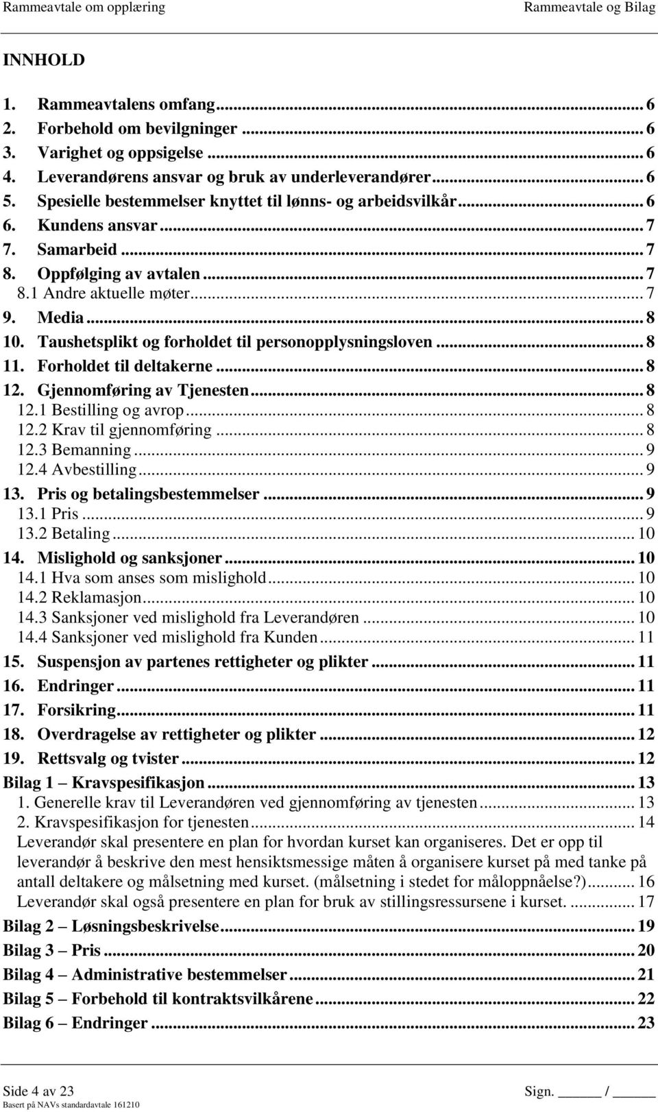 Taushetsplikt og forholdet til personopplysningsloven... 8 11. Forholdet til deltakerne... 8 12. Gjennomføring av Tjenesten... 8 12.1 Bestilling og avrop... 8 12.2 Krav til gjennomføring... 8 12.3 Bemanning.