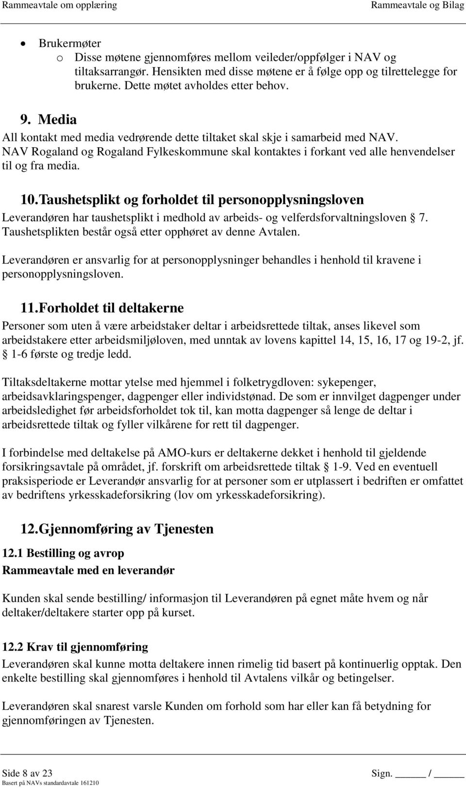 Taushetsplikt og forholdet til personopplysningsloven Leverandøren har taushetsplikt i medhold av arbeids- og velferdsforvaltningsloven 7. Taushetsplikten består også etter opphøret av denne Avtalen.