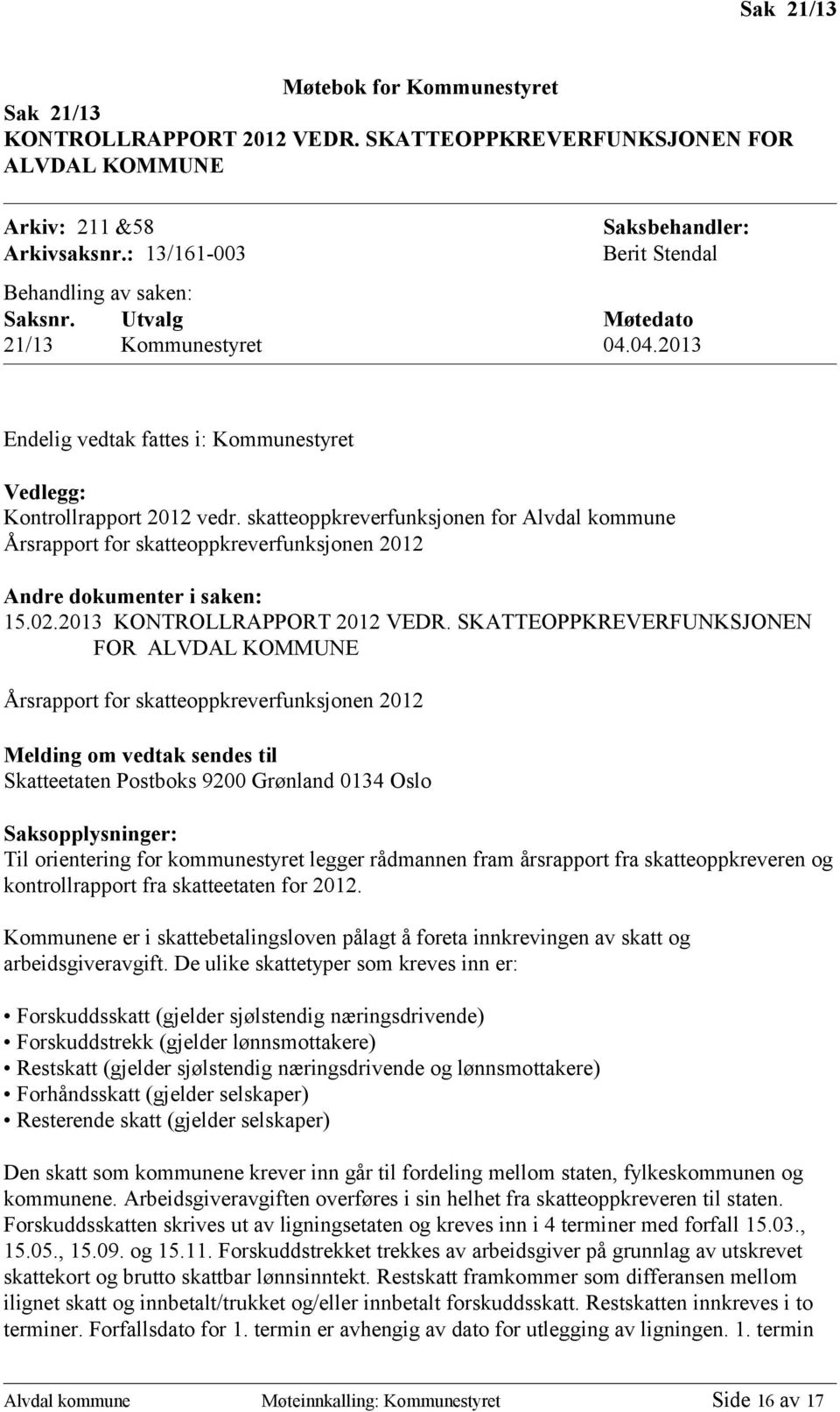 skatteoppkreverfunksjonen for Alvdal kommune Årsrapport for skatteoppkreverfunksjonen 2012 Andre dokumenter i saken: 15.02.2013 KONTROLLRAPPORT 2012 VEDR.