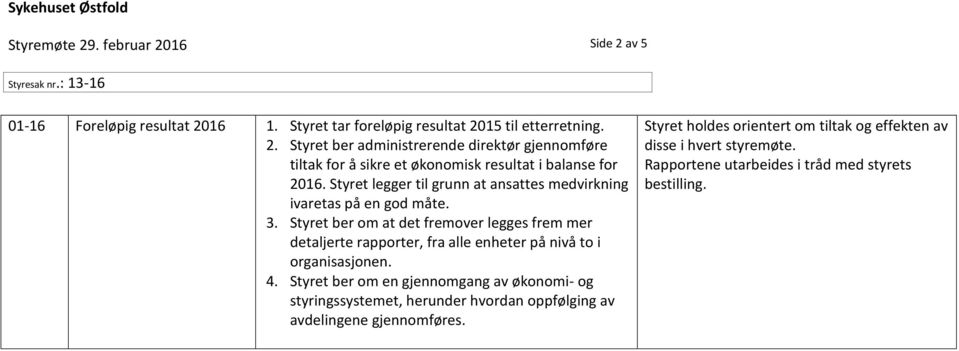 Styret ber om at det fremover legges frem mer detaljerte rapporter, fra alle enheter på nivå to i organisasjonen. 4.