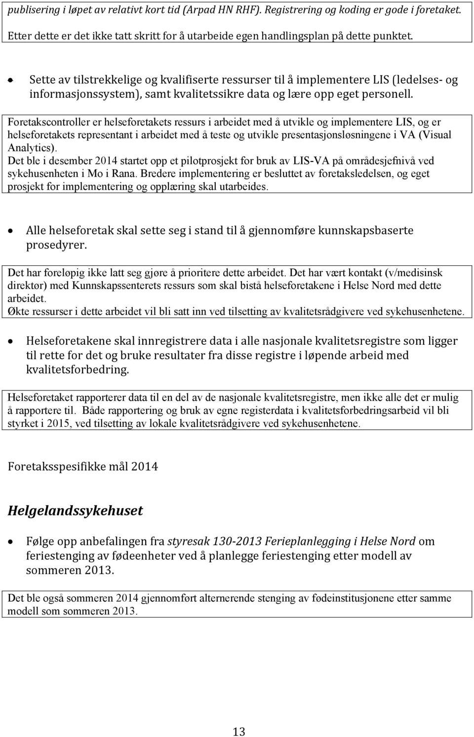 Foretakscontroller er helseforetakets ressurs i arbeidet med å utvikle og implementere LIS, og er helseforetakets representant i arbeidet med å teste og utvikle presentasjonsløsningene i VA (Visual