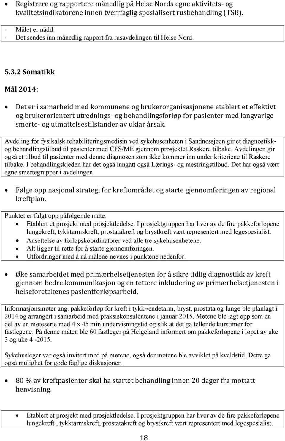 2 Somatikk Det er i samarbeid med kommunene og brukerorganisasjonene etablert et effektivt og brukerorientert utrednings- og behandlingsforløp for pasienter med langvarige smerte- og