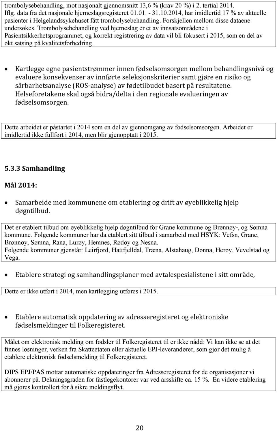 Trombolysebehandling ved hjerneslag er et av innsatsområdene i Pasientsikkerhetsprogrammet, og korrekt registrering av data vil bli fokusert i 2015, som en del av økt satsing på kvalitetsforbedring.