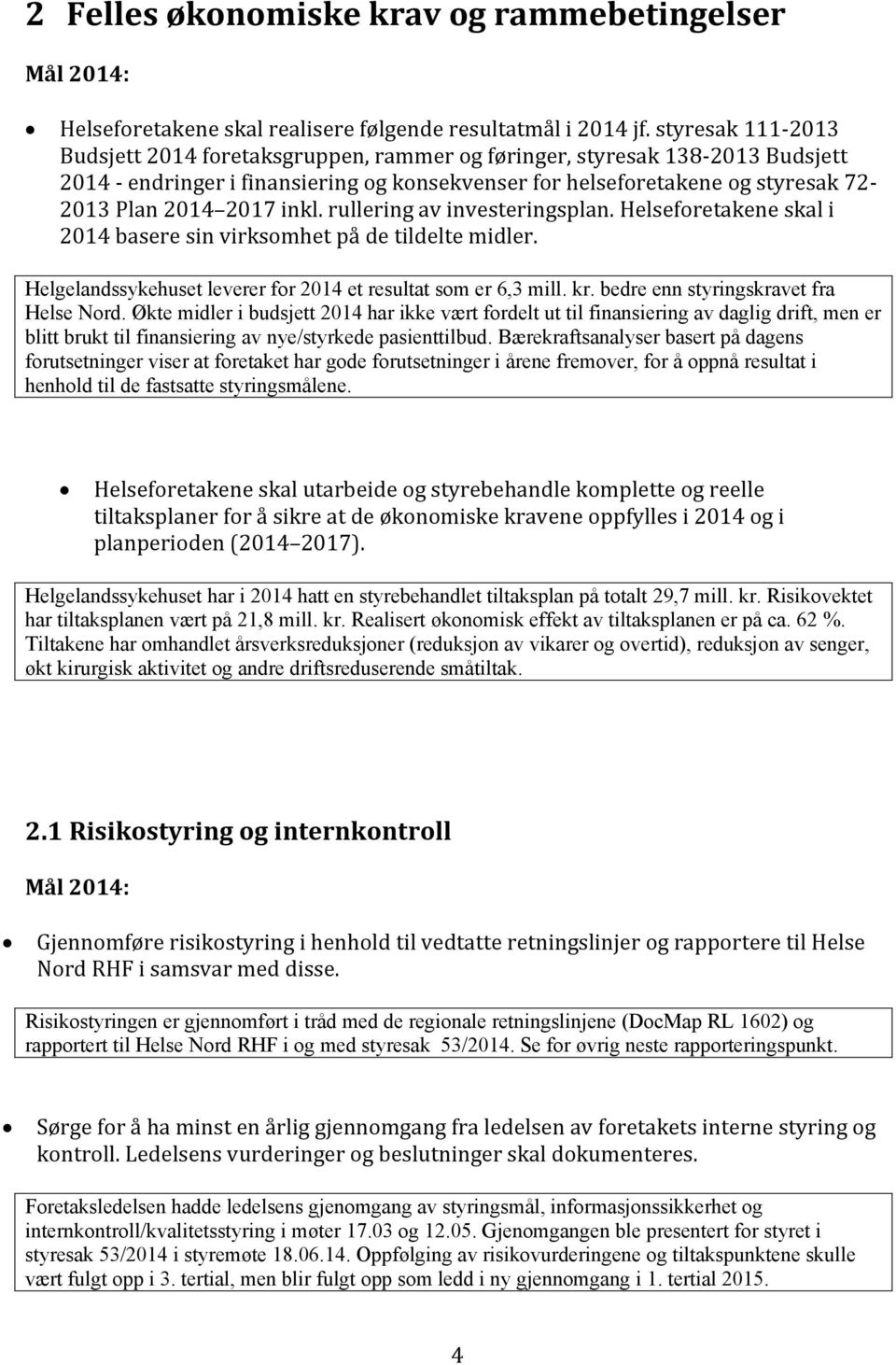 inkl. rullering av investeringsplan. Helseforetakene skal i 2014 basere sin virksomhet på de tildelte midler. Helgelandssykehuset leverer for 2014 et resultat som er 6,3 mill. kr.