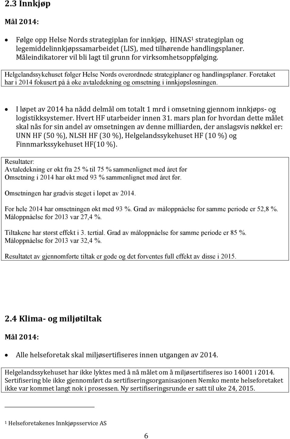 Foretaket har i 2014 fokusert på å øke avtaledekning og omsetning i innkjøpsløsningen. I løpet av 2014 ha nådd delmål om totalt 1 mrd i omsetning gjennom innkjøps- og logistikksystemer.