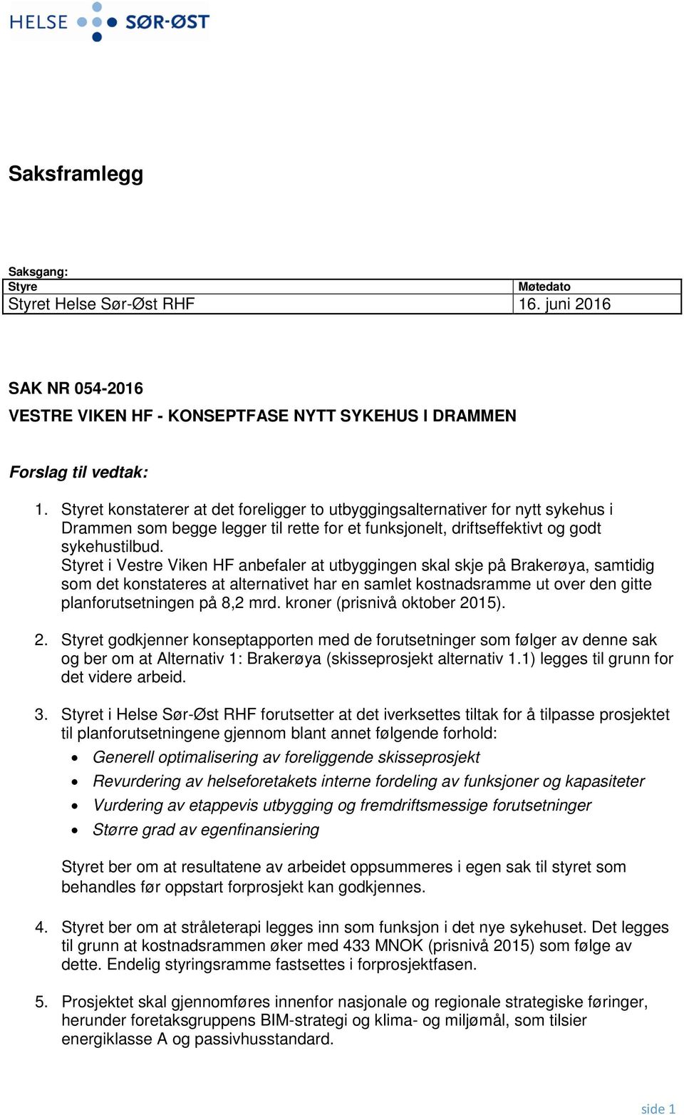 Styret i Vestre Viken HF anbefaler at utbyggingen skal skje på Brakerøya, samtidig som det konstateres at alternativet har en samlet kostnadsramme ut over den gitte planforutsetningen på 8,2 mrd.