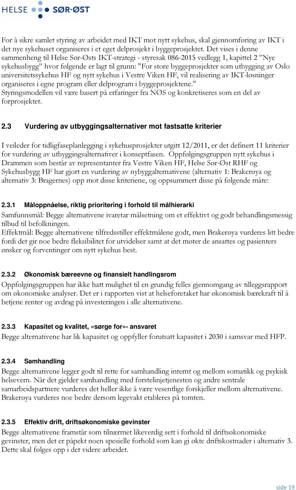 Oslo universitetssykehus HF og nytt sykehus i Vestre Viken HF, vil realisering av IKT-løsninger organiseres i egne program eller delprogram i byggeprosjektene.