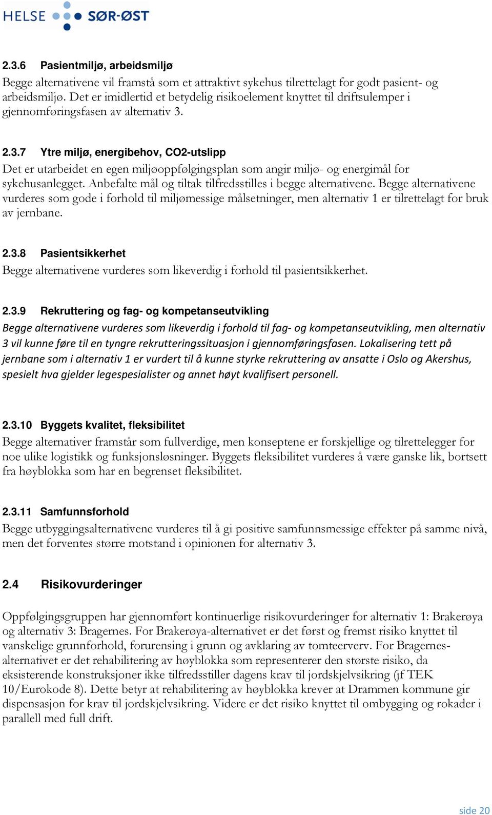 2.3.7 Ytre miljø, energibehov, CO2-utslipp Det er utarbeidet en egen miljøoppfølgingsplan som angir miljø- og energimål for sykehusanlegget.