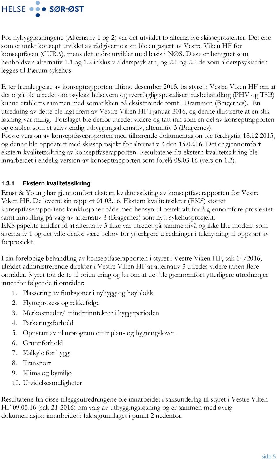 Disse er betegnet som henholdsvis alternativ 1.1 og 1.2 inklusiv alderspsykiatri, og 2.1 og 2.2 dersom alderspsykiatrien legges til Bærum sykehus.