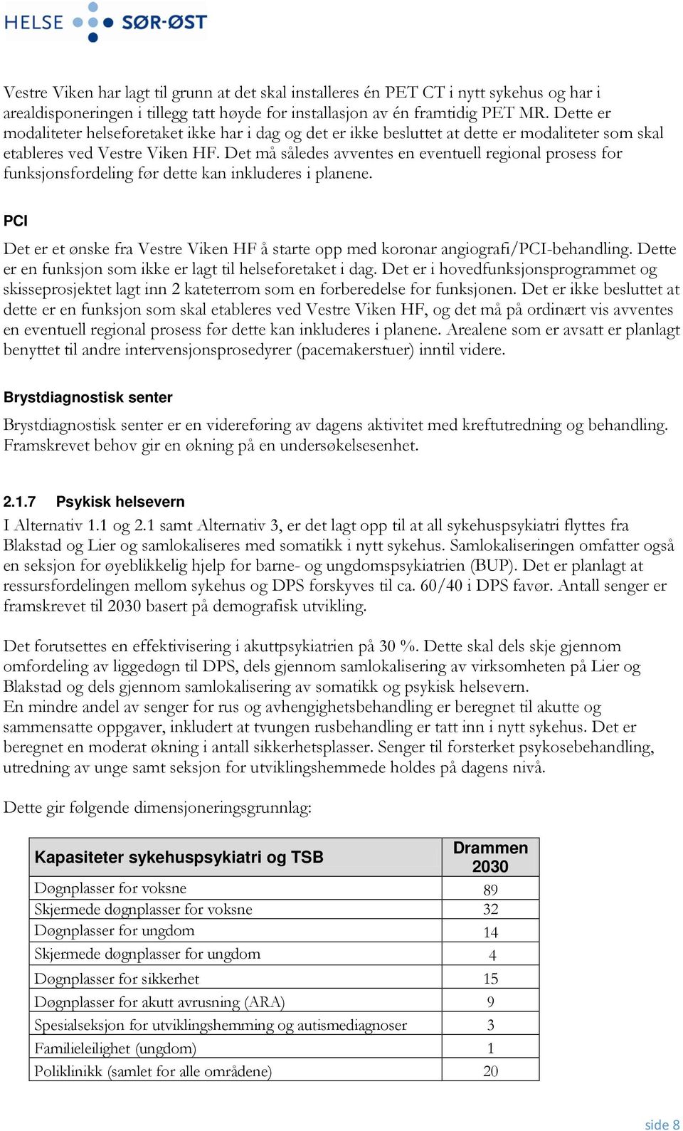 Det må således avventes en eventuell regional prosess for funksjonsfordeling før dette kan inkluderes i planene.