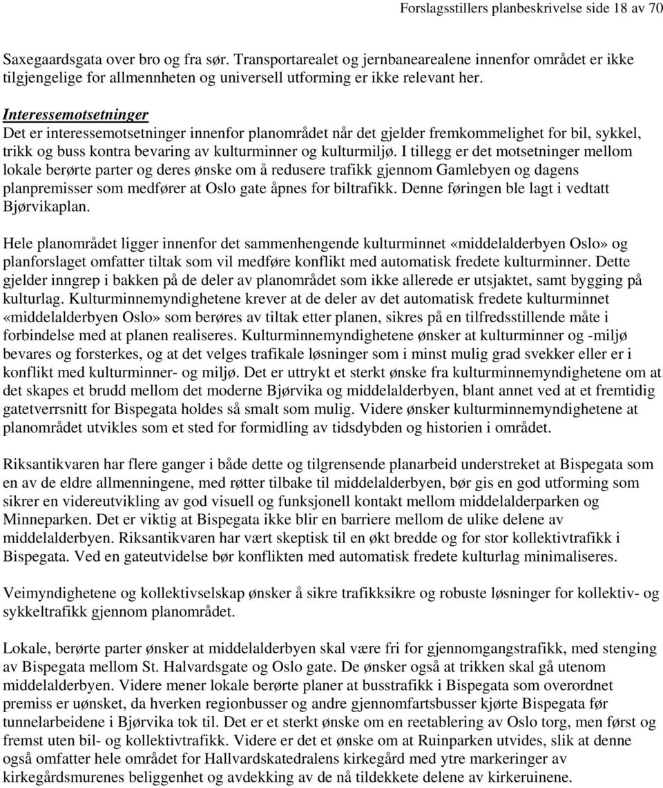 Interessemotsetninger Det er interessemotsetninger innenfor planområdet når det gjelder fremkommelighet for bil, sykkel, trikk og buss kontra bevaring av kulturminner og kulturmiljø.