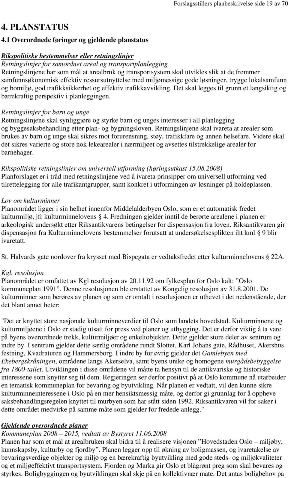 transportsystem skal utvikles slik at de fremmer samfunnsøkonomisk effektiv ressursutnyttelse med miljømessige gode løsninger, trygge lokalsamfunn og bomiljø, god trafikksikkerhet og effektiv