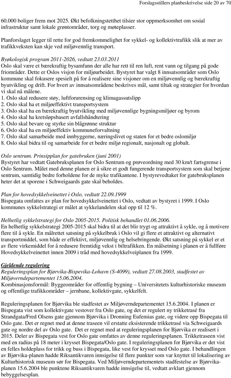 2011 Oslo skal være et bærekraftig bysamfunn der alle har rett til ren luft, rent vann og tilgang på gode friområder. Dette er Oslos visjon for miljøarbeidet.