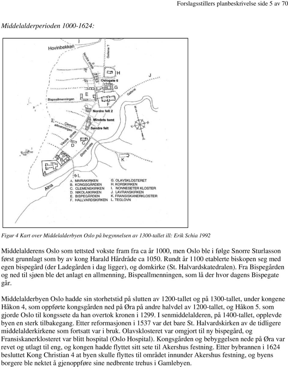 Rundt år 1100 etablerte biskopen seg med egen bispegård (der Ladegården i dag ligger), og domkirke (St. Halvardskatedralen).