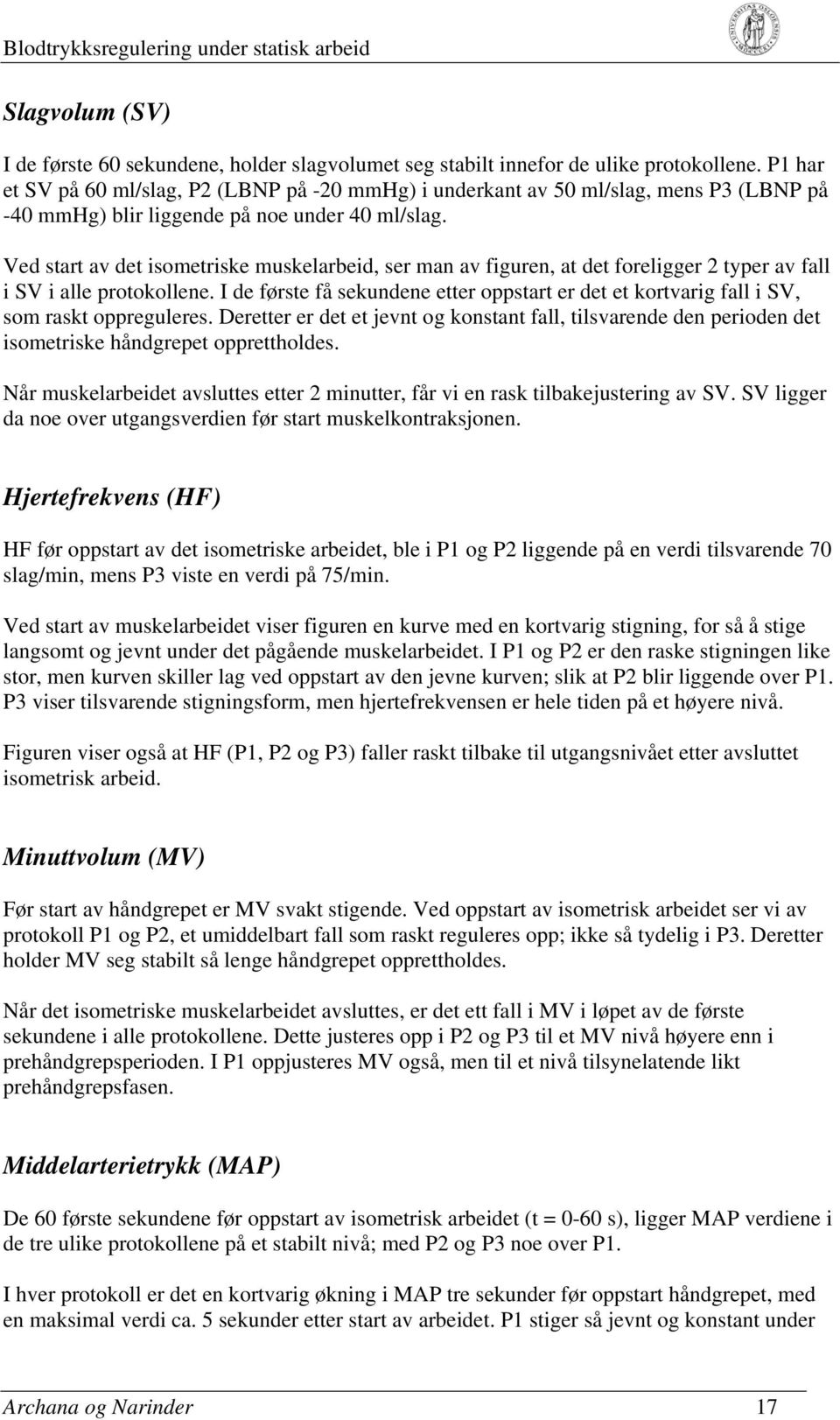 Ved start av det isometriske muskelarbeid, ser man av figuren, at det foreligger 2 typer av fall i SV i alle protokollene.