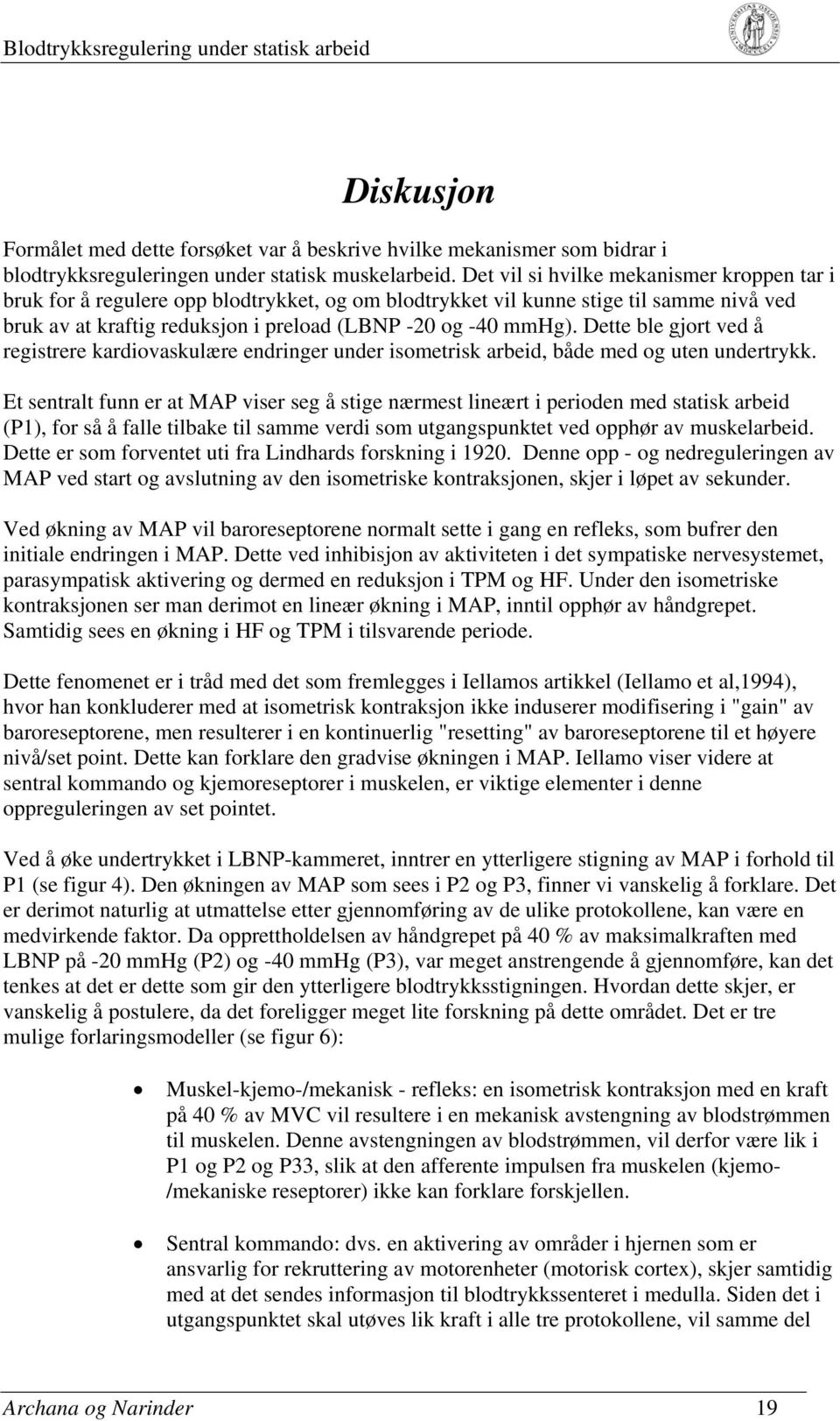 Dette ble gjort ved å registrere kardiovaskulære endringer under isometrisk arbeid, både med og uten undertrykk.