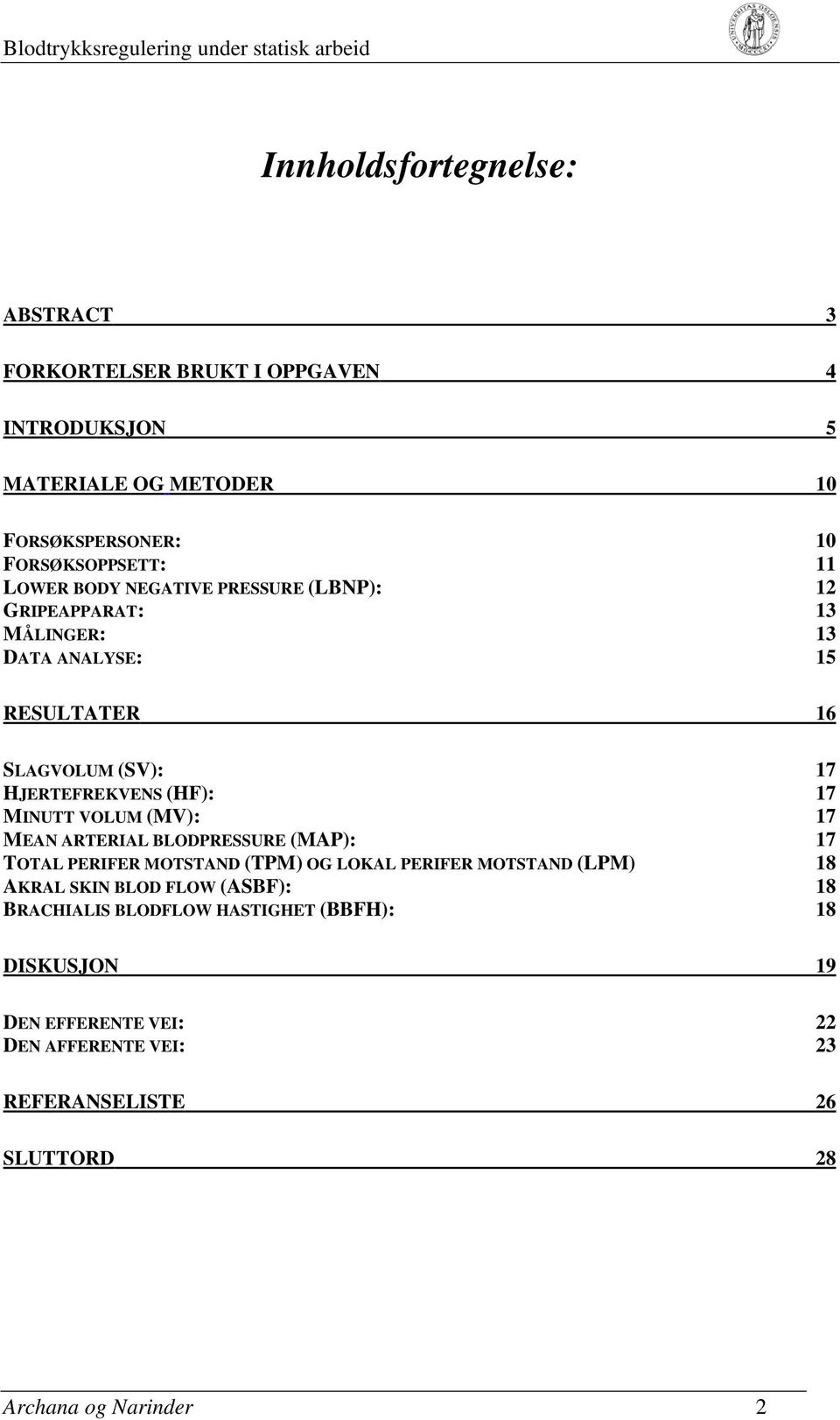 VOLUM (MV): 17 MEAN ARTERIAL BLODPRESSURE (MAP): 17 TOTAL PERIFER MOTSTAND (TPM) OG LOKAL PERIFER MOTSTAND (LPM) 18 AKRAL SKIN BLOD FLOW (ASBF): 18