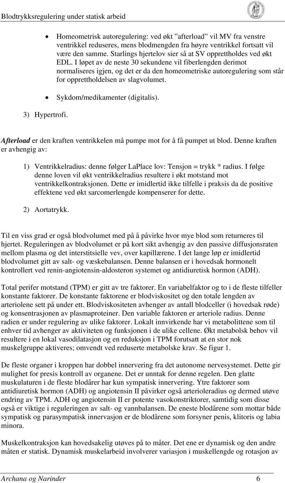 I løpet av de neste 30 sekundene vil fiberlengden derimot normaliseres igjen, og det er da den homeometriske autoregulering som står for opprettholdelsen av slagvolumet.