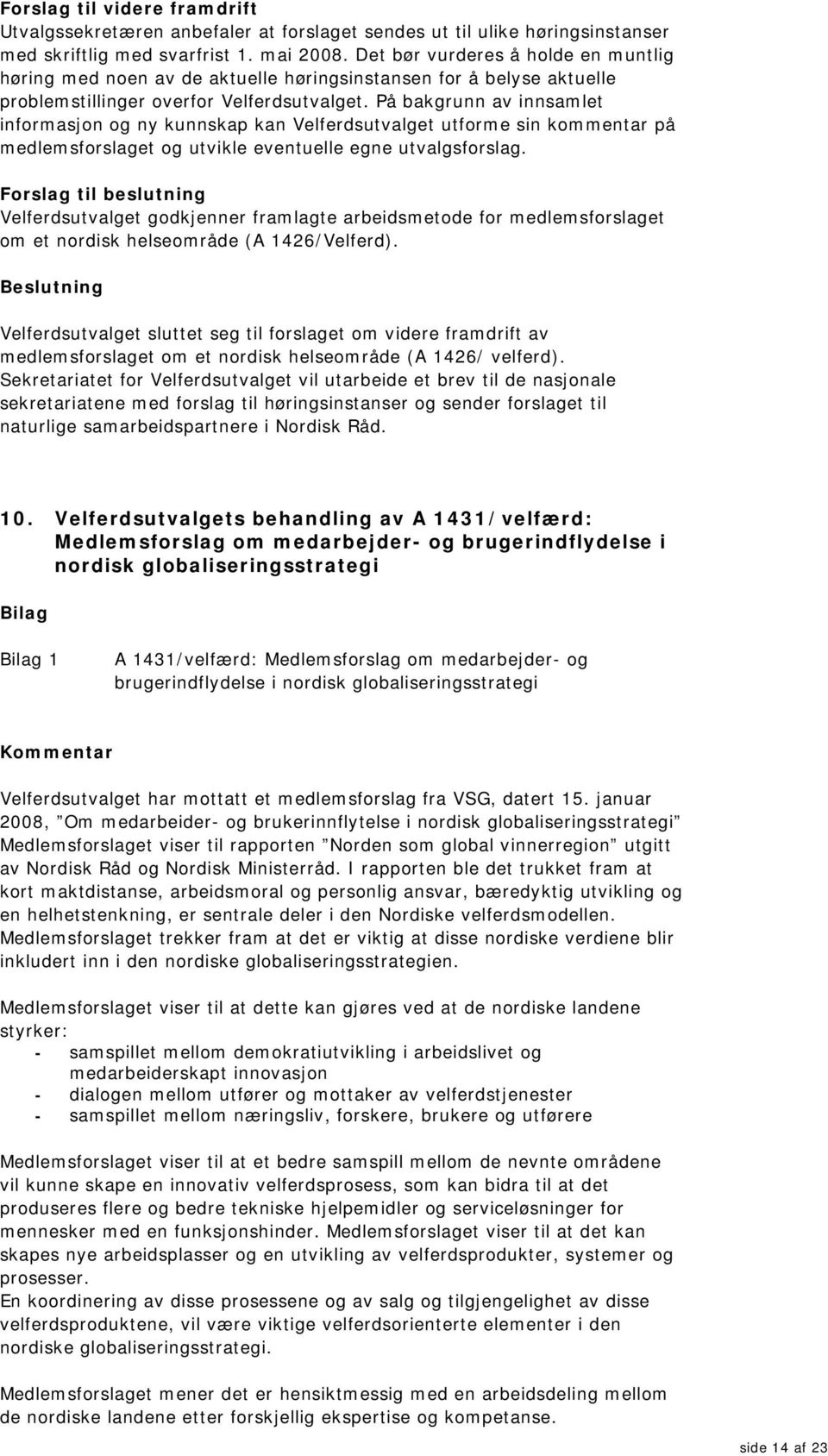 På bakgrunn av innsamlet informasjon og ny kunnskap kan Velferdsutvalget utforme sin kommentar på medlemsforslaget og utvikle eventuelle egne utvalgsforslag.