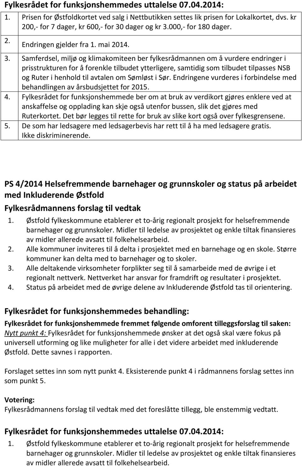 Samferdsel, miljø og klimakomiteen ber fylkesrådmannen om å vurdere endringer i prisstrukturen for å forenkle tilbudet ytterligere, samtidig som tilbudet tilpasses NSB og Ruter i henhold til avtalen