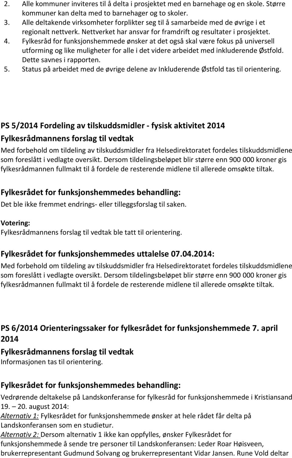 Fylkesråd for funksjonshemmede ønsker at det også skal være fokus på universell utforming og like muligheter for alle i det videre arbeidet med inkluderende Østfold. Dette savnes i rapporten. 5.