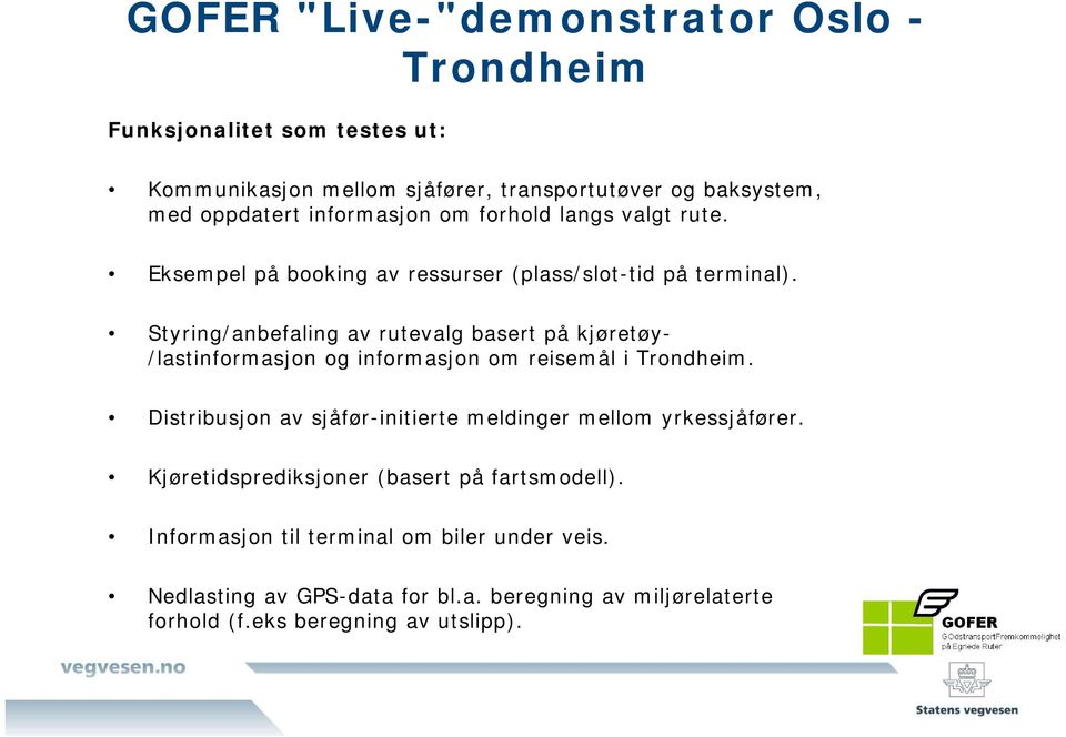 Styring/anbefaling av rutevalg basert på kjøretøy- /lastinformasjon og informasjon om reisemål i Trondheim.