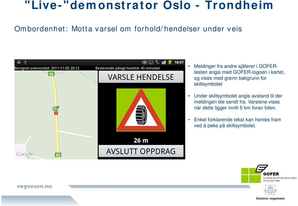 bakgrunn for skiltsymbolet Under skiltsymbolet angis avstand til der meldingen ble sendt fra.