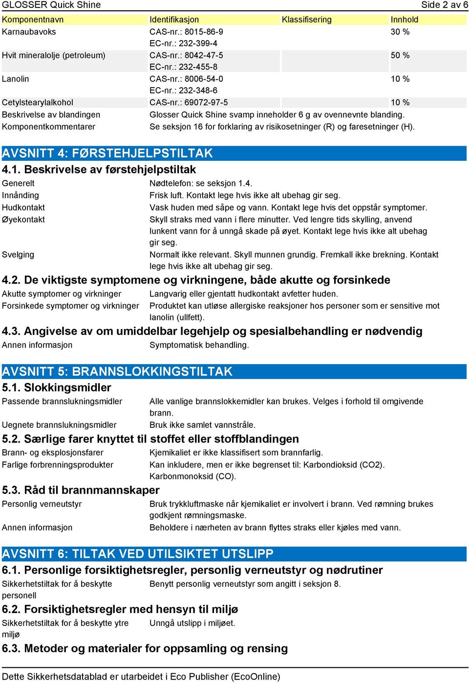 Komponentkommentarer Se seksjon 16 for forklaring av risikosetninger (R) og faresetninger (H). AVSNITT 4: FØRSTEHJELPSTILTAK 4.1. Beskrivelse av førstehjelpstiltak Generelt Nødtelefon: se seksjon 1.4. Innånding Frisk luft.