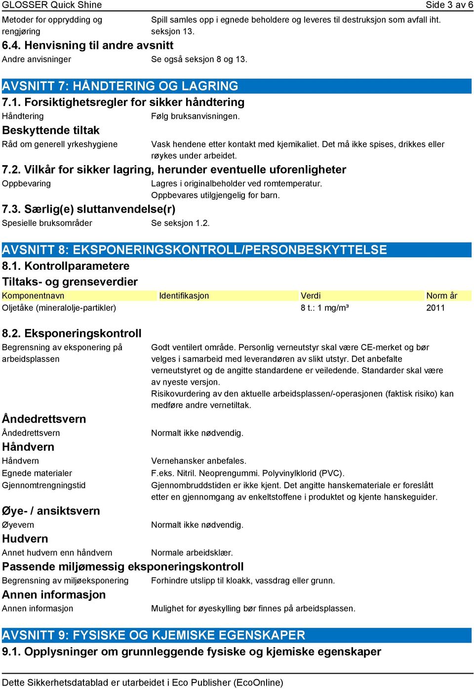 Beskyttende tiltak Råd om generell yrkeshygiene Spill samles opp i egnede beholdere og leveres til destruksjon som avfall iht. seksjon 13. Vask hendene etter kontakt med kjemikaliet.