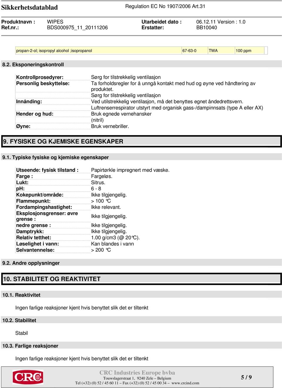 Eksponeringskontroll Kontrollprosedyrer: Personlig beskyttelse: Innånding: Hender og hud: Øyne: Sørg for tilstrekkelig ventilasjon Ta forholdsregler for å unngå kontakt med hud og øyne ved håndtering