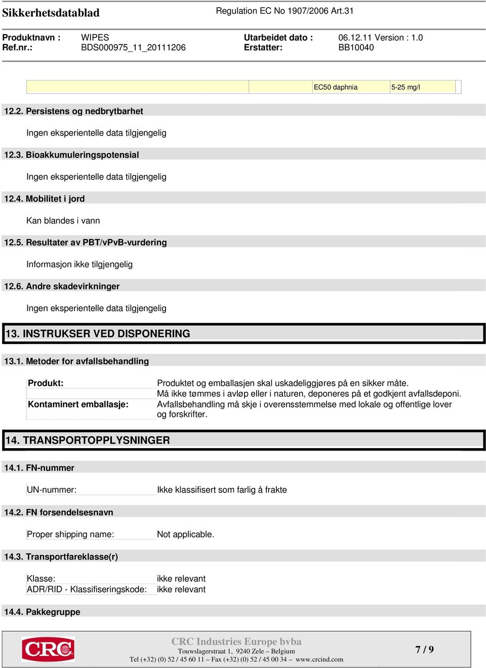 INSTRUKSER VED DISPONERING 13.1. Metoder for avfallsbehandling Produkt: Kontaminert emballasje: Produktet og emballasjen skal uskadeliggjøres på en sikker måte.