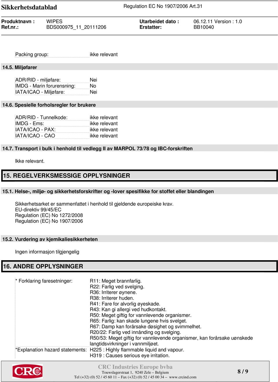 15. REGELVERKSMESSIGE OPPLYSNINGER 15.1. Helse-, miljø- og sikkerhetsforskrifter og -lover spesifikke for stoffet eller blandingen Sikkerhetsarket er sammenfattet i henhold til gjeldende europeiske krav.