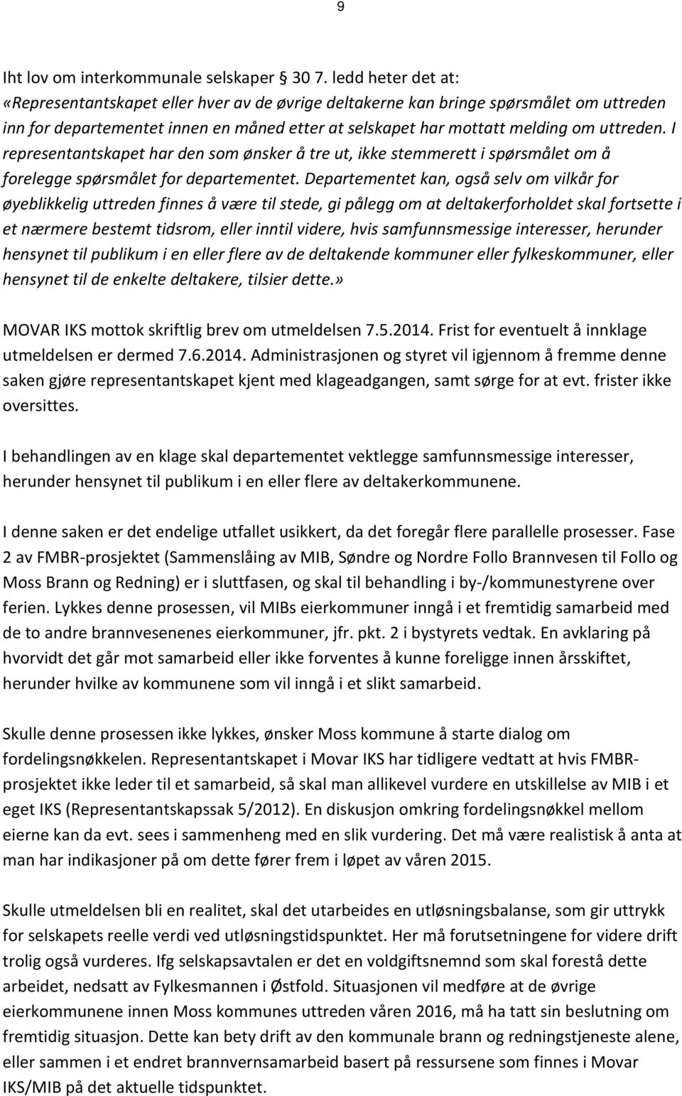 I representantskapet har den som ønsker å tre ut, ikke stemmerett i spørsmålet om å forelegge spørsmålet for departementet.