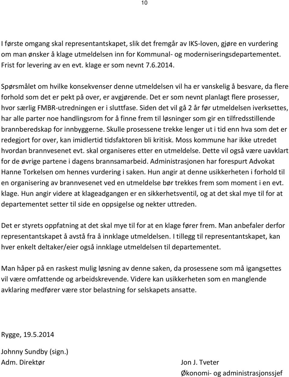 Det er som nevnt planlagt flere prosesser, hvor særlig FMBR-utredningen er i sluttfase.