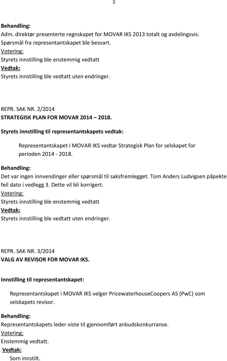 Styrets innstilling til representantskapets vedtak: Representantskapet i MOVAR IKS vedtar Strategisk Plan for selskapet for perioden 2014-2018.