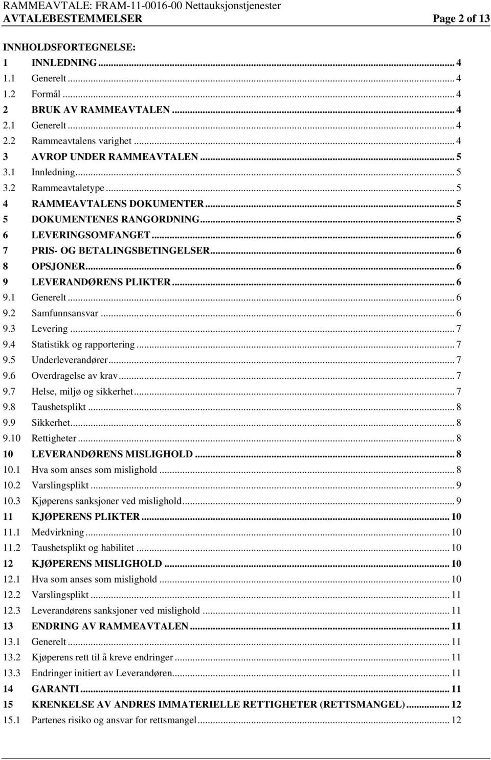 .. 6 7 PRIS- OG BETALINGSBETINGELSER... 6 8 OPSJONER... 6 9 LEVERANDØRENS PLIKTER... 6 9.1 Generelt... 6 9.2 Samfunnsansvar... 6 9.3 Levering... 7 9.4 Statistikk og rapportering... 7 9.5 Underleverandører.