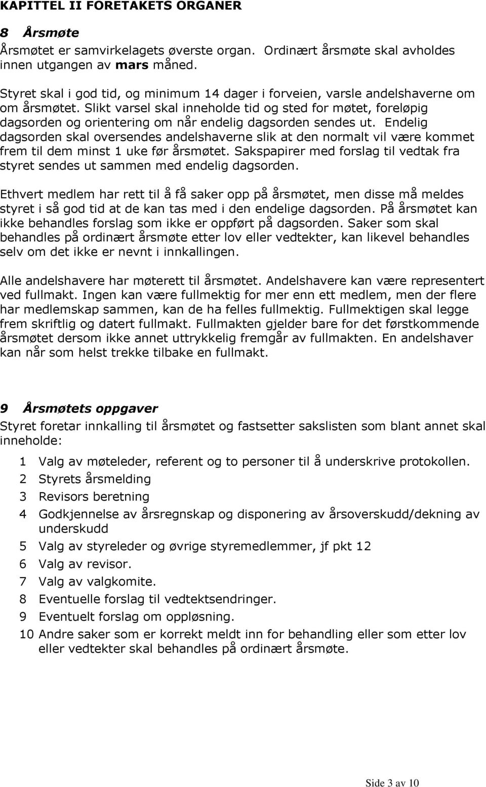 Slikt varsel skal inneholde tid og sted for møtet, foreløpig dagsorden og orientering om når endelig dagsorden sendes ut.