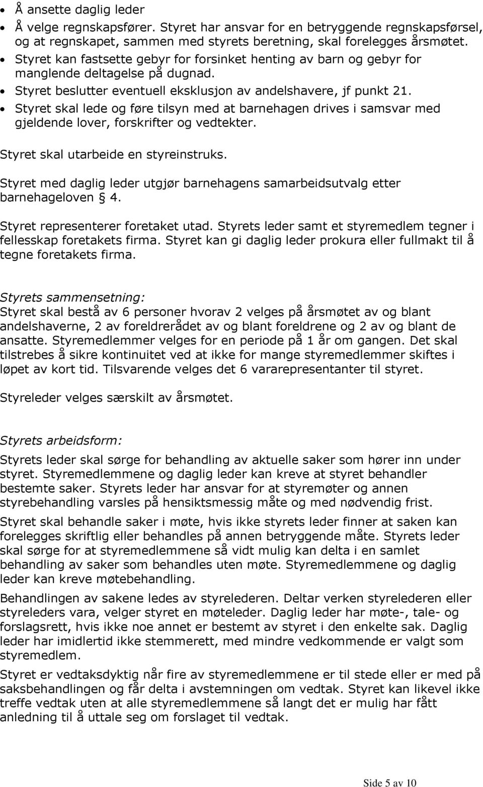 Styret skal lede og føre tilsyn med at barnehagen drives i samsvar med gjeldende lover, forskrifter og vedtekter. Styret skal utarbeide en styreinstruks.