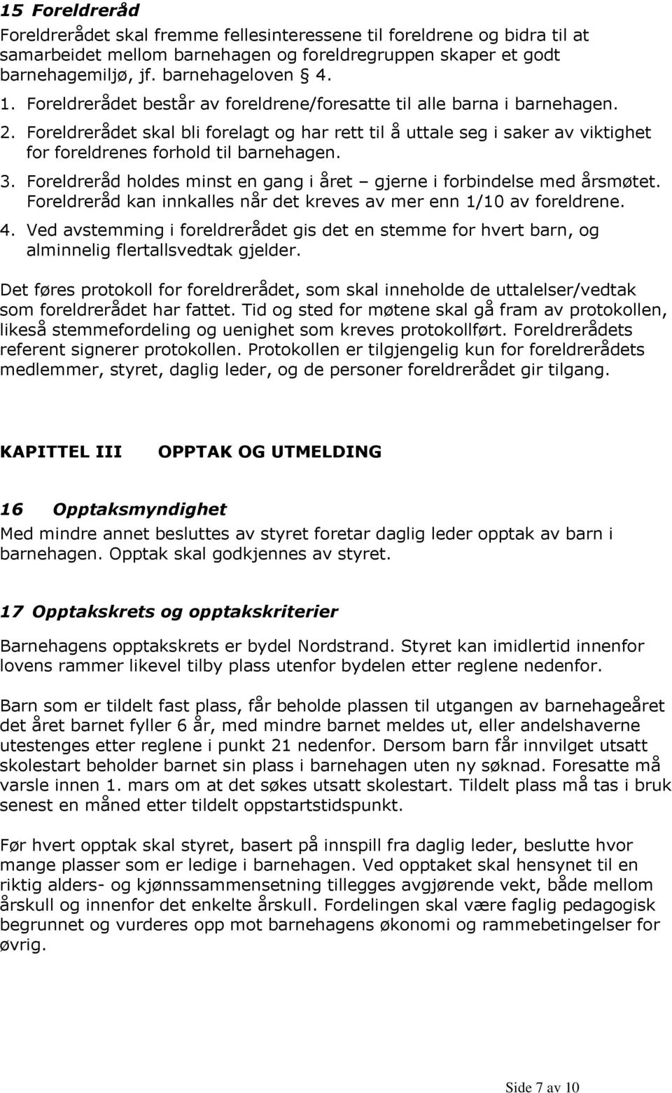 3. Foreldreråd holdes minst en gang i året gjerne i forbindelse med årsmøtet. Foreldreråd kan innkalles når det kreves av mer enn 1/10 av foreldrene. 4.